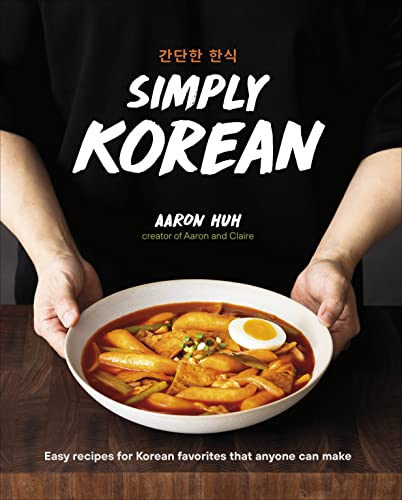 Simply Korean: Easy Recipes for Korean Favorites That Anyone Can Make -- Aaron Huh, Hardcover