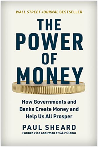 The Power of Money: How Governments and Banks Create Money and Help Us All Prosper by Sheard, Paul