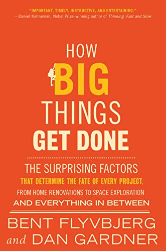 How Big Things Get Done: The Surprising Factors That Determine the Fate of Every Project, from Home Renovations to Space Exploration and Everyt -- Bent Flyvbjerg - Hardcover