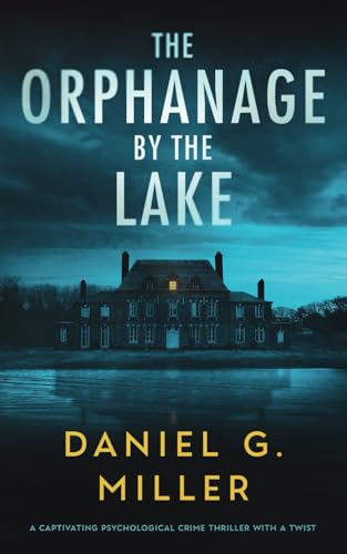 The Orphanage By The Lake: A Captivating Psychological Crime Thriller With A Twist by Miller, Daniel G.
