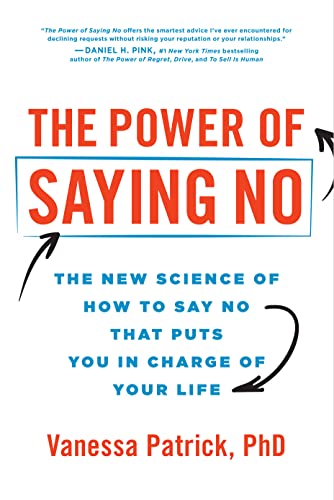 The Power of Saying No: The New Science of How to Say No That Puts You in Charge of Your Life by Patrick, Vanessa