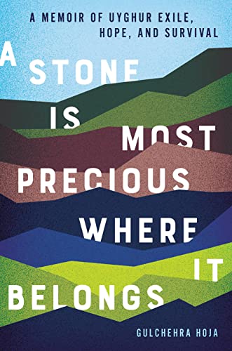 A Stone Is Most Precious Where It Belongs: A Memoir of Uyghur Exile, Hope, and Survival -- Gulchehra Hoja, Hardcover