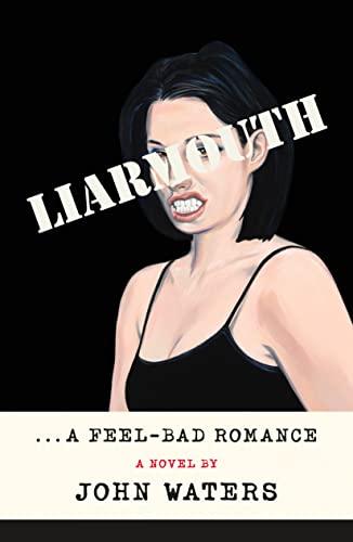 Liarmouth: A Feel-Bad Romance -- John Waters - Hardcover