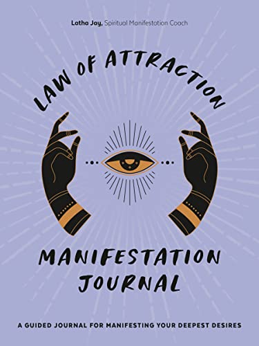 Law of Attraction Manifestation Journal: A Guided Journal for Manifesting Your Deepest Desires -- Latha Jay, Paperback