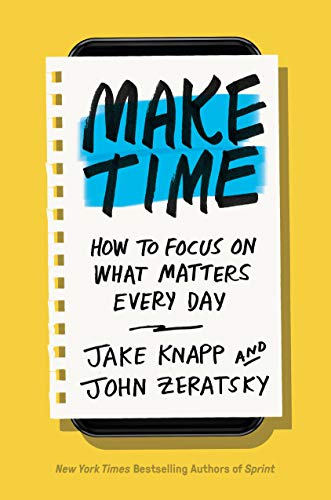 Make Time: How to Focus on What Matters Every Day -- Jake Knapp, Hardcover