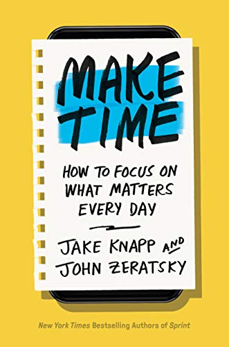 Make Time: How to Focus on What Matters Every Day -- Jake Knapp - Hardcover