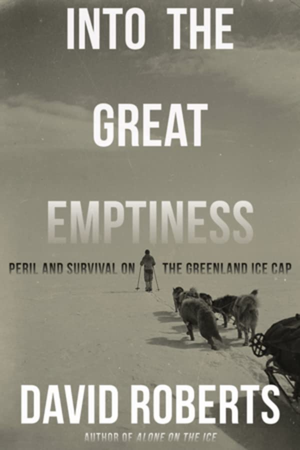 Into the Great Emptiness: Peril and Survival on the Greenland Ice Cap -- David Roberts, Hardcover