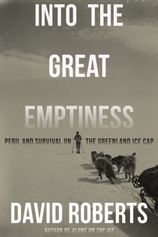 Into the Great Emptiness: Peril and Survival on the Greenland Ice Cap -- David Roberts - Hardcover