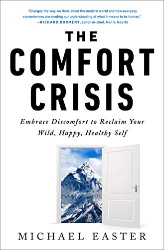 The Comfort Crisis: Embrace Discomfort to Reclaim Your Wild, Happy, Healthy Self -- Michael Easter, Hardcover