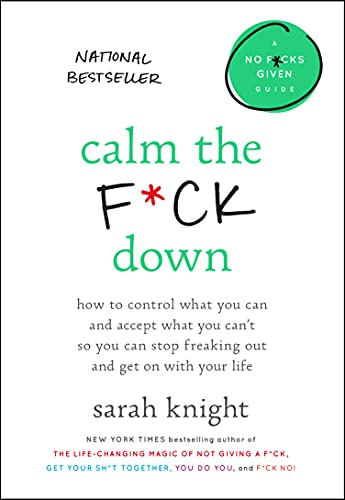 Calm the F*ck Down: How to Control What You Can and Accept What You Can't So You Can Stop Freaking Out and Get on with Your Life -- Sarah Knight, Hardcover