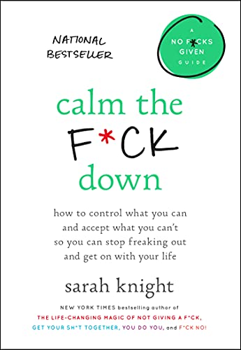 Calm the F*ck Down: How to Control What You Can and Accept What You Can't So You Can Stop Freaking Out and Get on with Your Life -- Sarah Knight - Hardcover