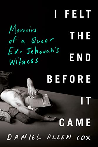 I Felt the End Before It Came: Memoirs of a Queer Ex-Jehovah's Witness -- Daniel Allen Cox - Hardcover