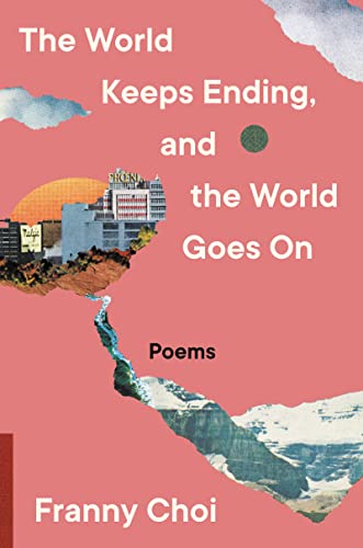 The World Keeps Ending, and the World Goes on -- Franny Choi - Hardcover