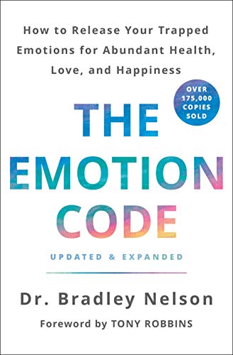 The Emotion Code: How to Release Your Trapped Emotions for Abundant Health, Love, and Happiness (Updated and Expanded Edition) by Nelson, Bradley