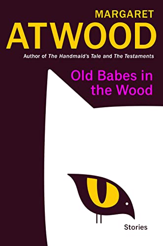 Old Babes in the Wood: Stories -- Margaret Atwood, Hardcover