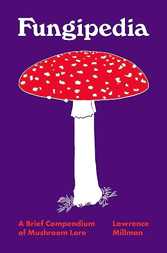 Fungipedia: A Brief Compendium of Mushroom Lore -- Lawrence Millman - Hardcover