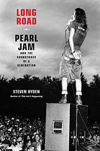 Long Road: Pearl Jam and the Soundtrack of a Generation -- Steven Hyden - Hardcover