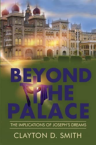 Beyond The Palace: The Implications of Joseph's Dreams by Smith, Clayton D.