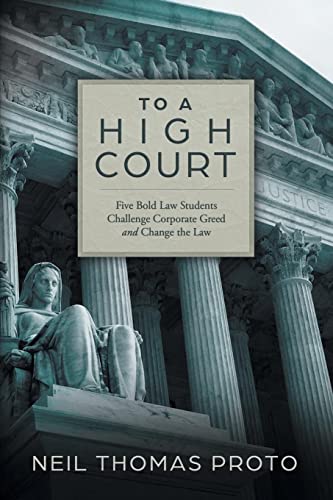 To a High Court: Five Bold Law Students Challenge Corporate Greed and Change the Law by Proto, Neil Thomas