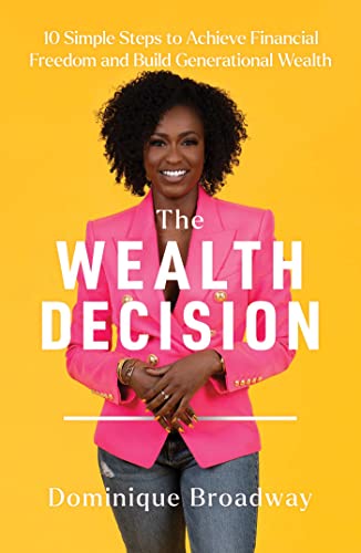 The Wealth Decision: 10 Simple Steps to Achieve Financial Freedom and Build Generational Wealth by Broadway, Dominique