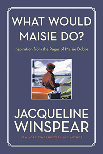 What Would Maisie Do?: Inspiration from the Pages of Maisie Dobbs -- Jacqueline Winspear, Paperback