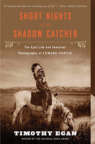Short Nights of the Shadow Catcher: The Epic Life and Immortal Photographs of Edward Curtis -- Timothy Egan - Paperback