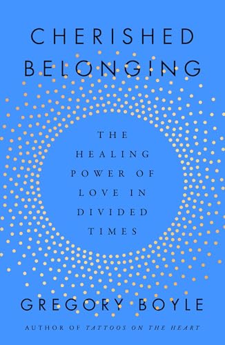 Cherished Belonging: The Healing Power of Love in Divided Times by Boyle, Gregory