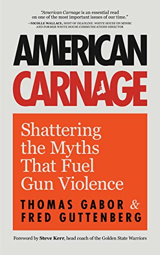 American Carnage: Shattering the Myths That Fuel Gun Violence (School Safety, Violence in Society) by Guttenberg, Fred