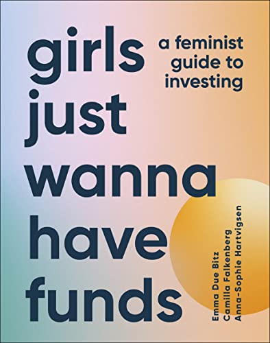 Girls Just Wanna Have Funds: A Feminist's Guide to Investing -- Camilla Falkenberg - Hardcover