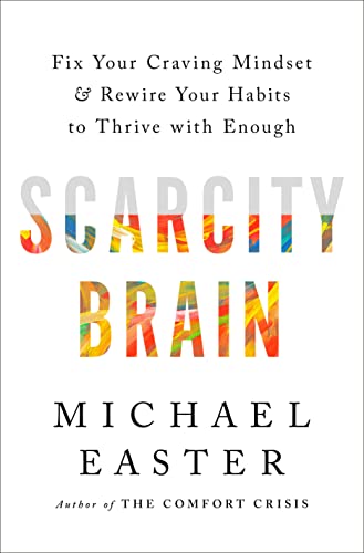 Scarcity Brain: Fix Your Craving Mindset and Rewire Your Habits to Thrive with Enough -- Michael Easter - Hardcover