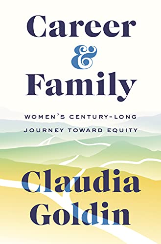 Career and Family: Women's Century-Long Journey Toward Equity -- Claudia Goldin - Hardcover