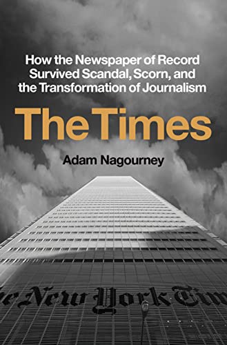 The Times: How the Newspaper of Record Survived Scandal, Scorn, and the Transformation of Journalism -- Adam Nagourney, Hardcover