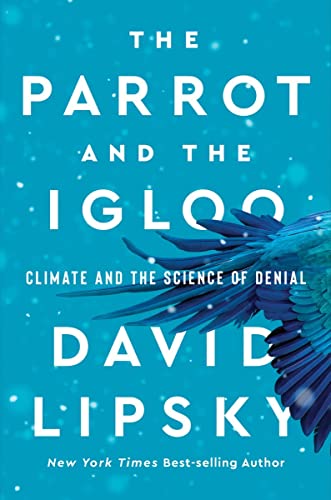 The Parrot and the Igloo: Climate and the Science of Denial -- David Lipsky - Hardcover