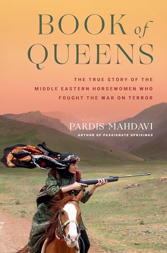 Book of Queens: The True Story of the Middle Eastern Horsewomen Who Fought the War on Terror -- Pardis Mahdavi, Hardcover