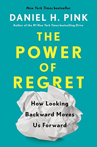 The Power of Regret: How Looking Backward Moves Us Forward -- Daniel H. Pink - Hardcover