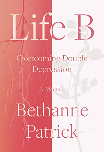 Life B: Overcoming Double Depression by Patrick, Bethanne