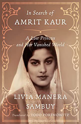 In Search of Amrit Kaur: A Lost Princess and Her Vanished World -- Livia Manera Sambuy - Hardcover