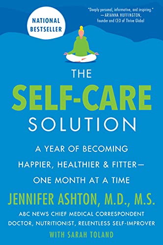 The Self-Care Solution: A Year of Becoming Happier, Healthier, and Fitter--One Month at a Time -- Jennifer Ashton, Paperback