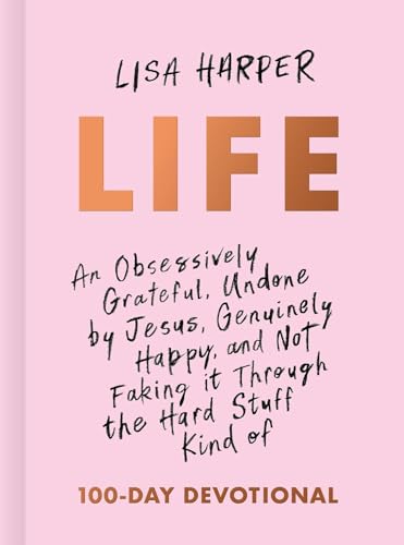 Life: An Obsessively Grateful, Undone by Jesus, Genuinely Happy, and Not Faking It Through the Hard Stuff Kind of 100-Day De by Harper, Lisa
