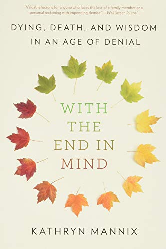 With the End in Mind: Dying, Death, and Wisdom in an Age of Denial -- Kathryn Mannix, Paperback