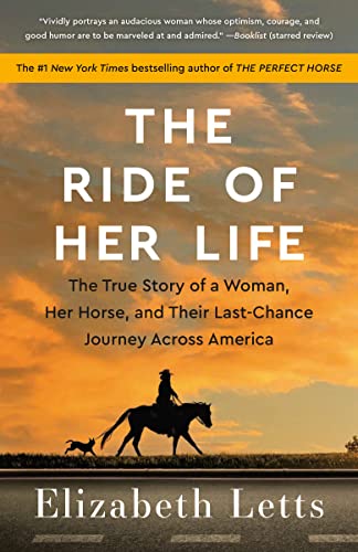 The Ride of Her Life: The True Story of a Woman, Her Horse, and Their Last-Chance Journey Across America -- Elizabeth Letts - Paperback