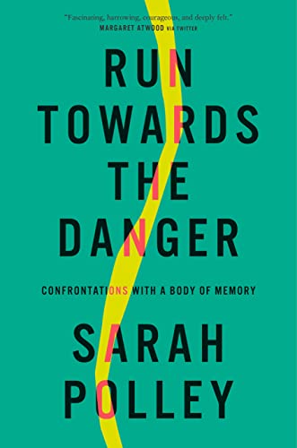 Run Towards the Danger: Confrontations with a Body of Memory -- Sarah Polley - Hardcover