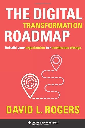 The Digital Transformation Roadmap: Rebuild Your Organization for Continuous Change -- David Rogers - Hardcover