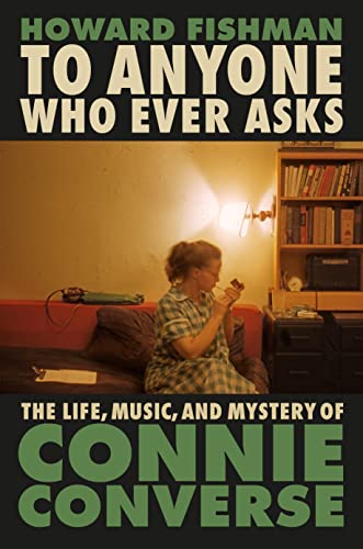 To Anyone Who Ever Asks: The Life, Music, and Mystery of Connie Converse -- Howard Fishman, Hardcover