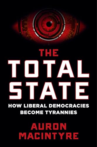 The Total State: How Liberal Democracies Become Tyrannies by MacIntyre, Auron