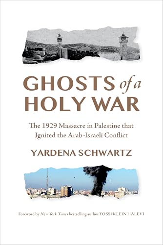 Ghosts of a Holy War: The 1929 Massacre in Palestine That Ignited the Arab-Israeli Conflict by Schwartz, Yardena