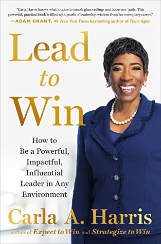 Lead to Win: How to Be a Powerful, Impactful, Influential Leader in Any Environment -- Carla A. Harris - Hardcover