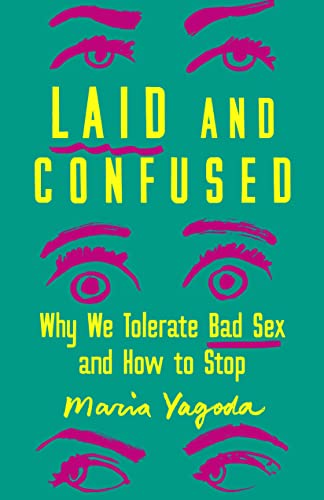 Laid and Confused: Why We Tolerate Bad Sex and How to Stop by Yagoda, Maria