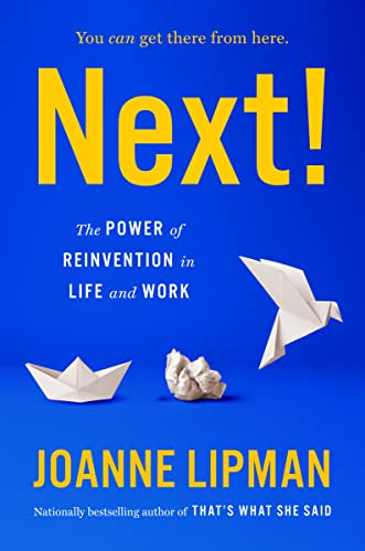 Next!: The Power of Reinvention in Life and Work -- Joanne Lipman - Hardcover