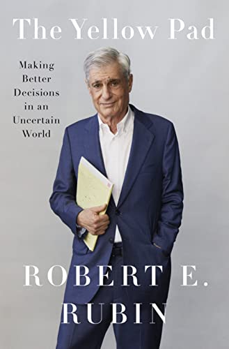 The Yellow Pad: Making Better Decisions in an Uncertain World -- Robert E. Rubin - Hardcover